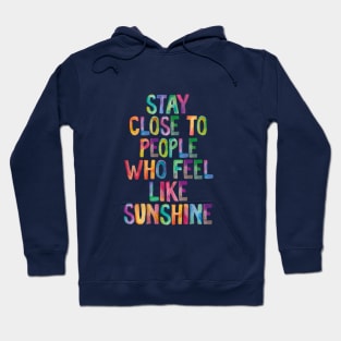 Stay Close to People Who Feel Like Sunshine Hoodie